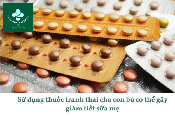 Sử dụng thuốc tránh thai cho con bú có thể gây giảm tiết sữa mẹ