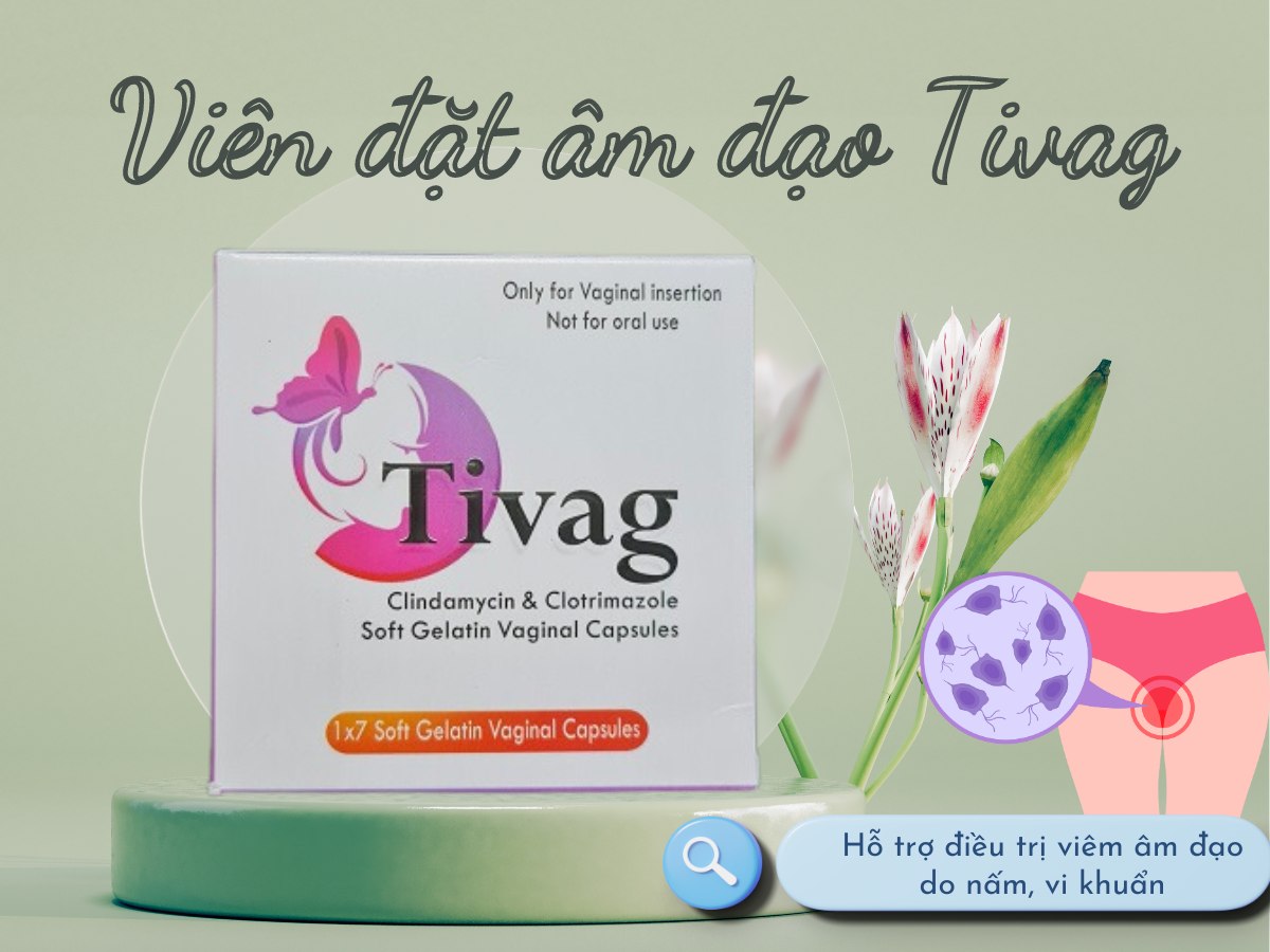 Viên đặt âm đạo Tivag hỗ trợ điều trị viêm âm đạo do nấm, vi khuẩn