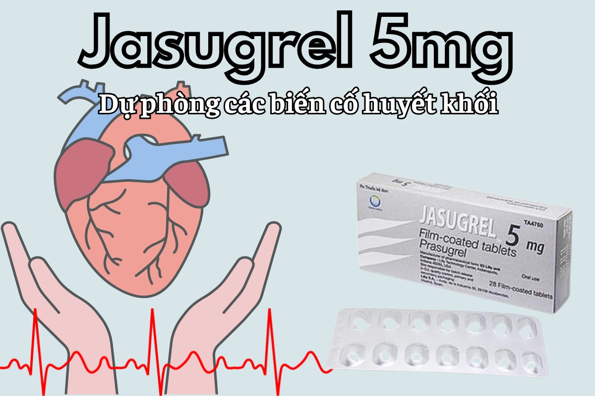 Jasugrel 5mg 6 Jasugrel 5mg dự phòng các biến cố huyết khối