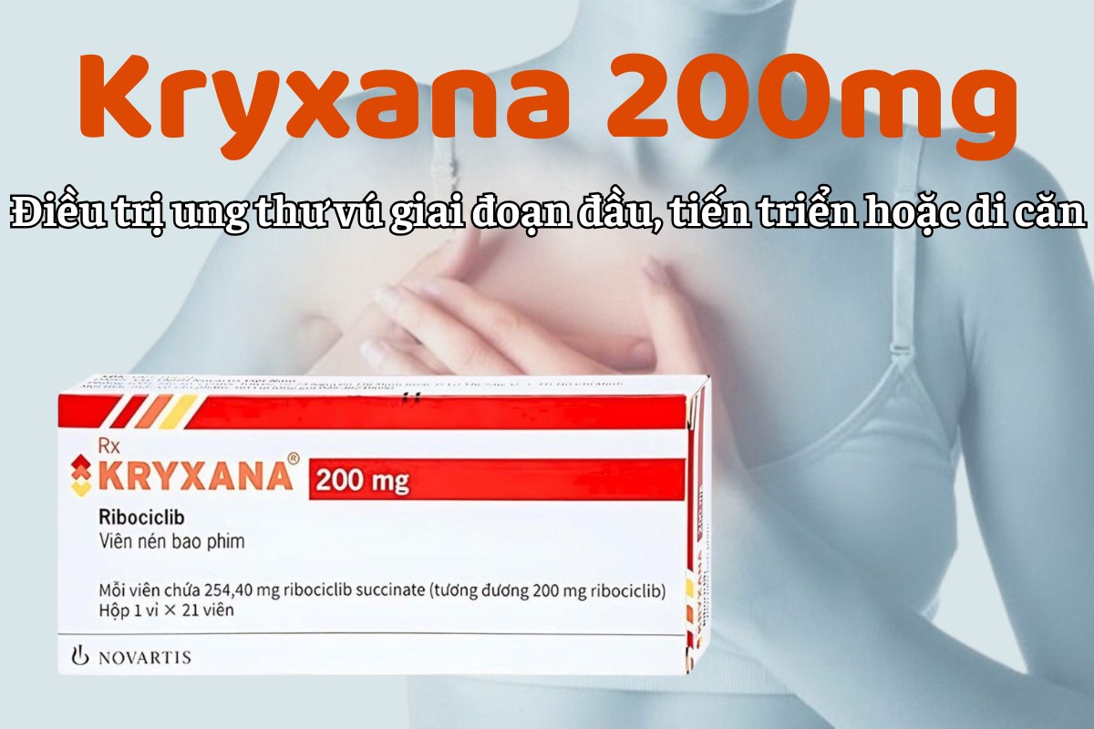 Kryxana 200mg điều trị ung thư vú giai đoạn đầu, tiến triển hoặc di căn