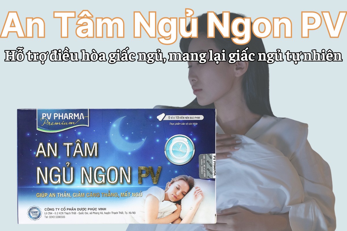 An Tâm Ngủ Ngon PV hỗ trợ điều hòa giấc ngủ, mang lại giấc ngủ tự nhiên