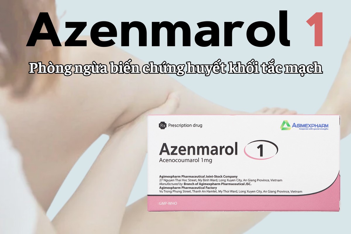 Azenmarol 1 phòng ngừa biến chứng huyết khối tắc mạch