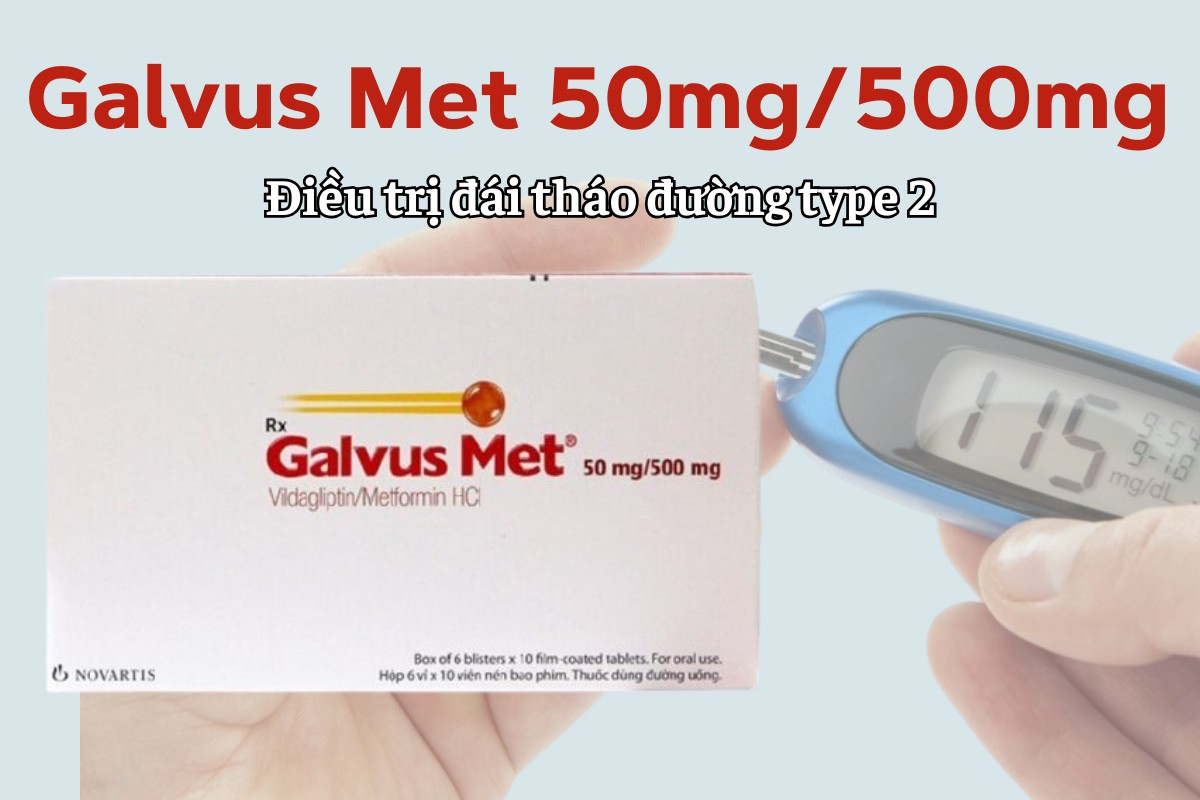 Galvus Met 50mg/500mg điều trị đái tháo đường type 2