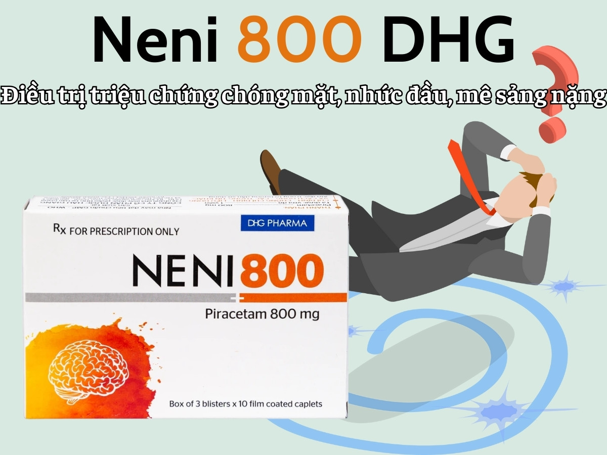 Neni 800 DHG điều trị triệu chứng chóng mặt, nhức đầu, mê sảng nặng