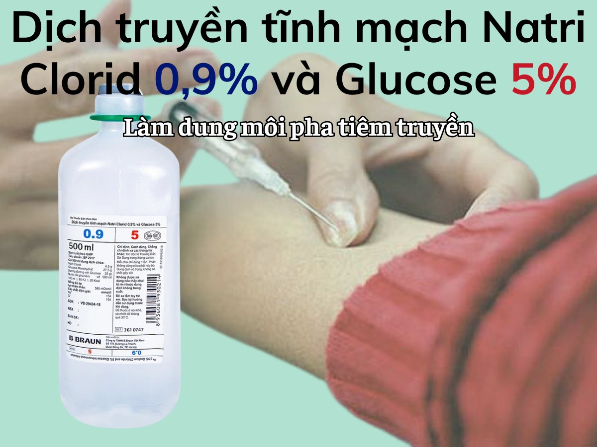 Dịch truyền tĩnh mạch Natri Clorid 0.9% và Glucose 5% 6 Dịch truyền tĩnh mạch Natri Clorid 0.9% và Glucose 5% làm dung môi pha tiêm truyền