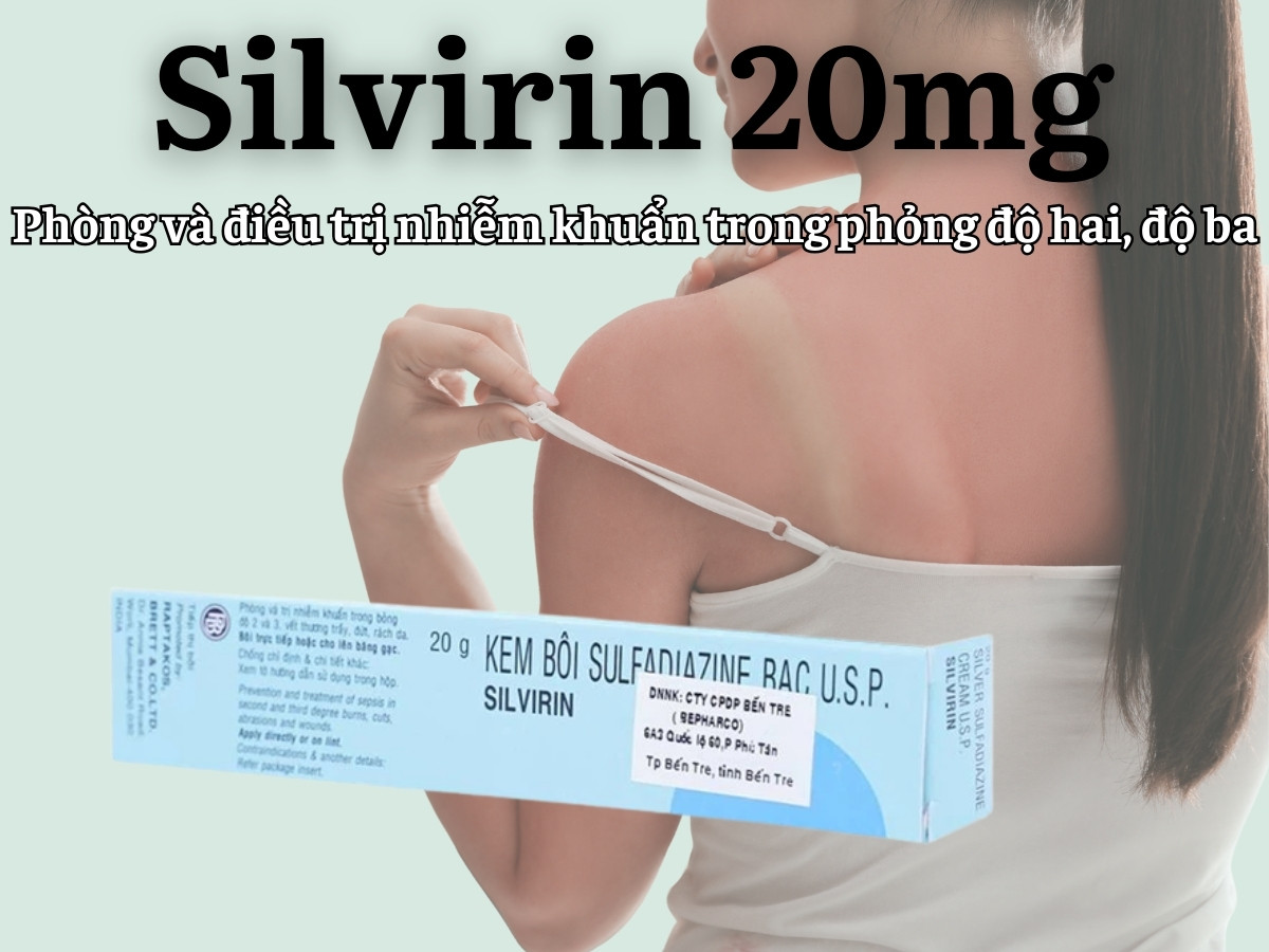 Silvirin 20g phòng ngừa và điều trị nhiễm khuẩn trong phỏng độ hai, độ ba