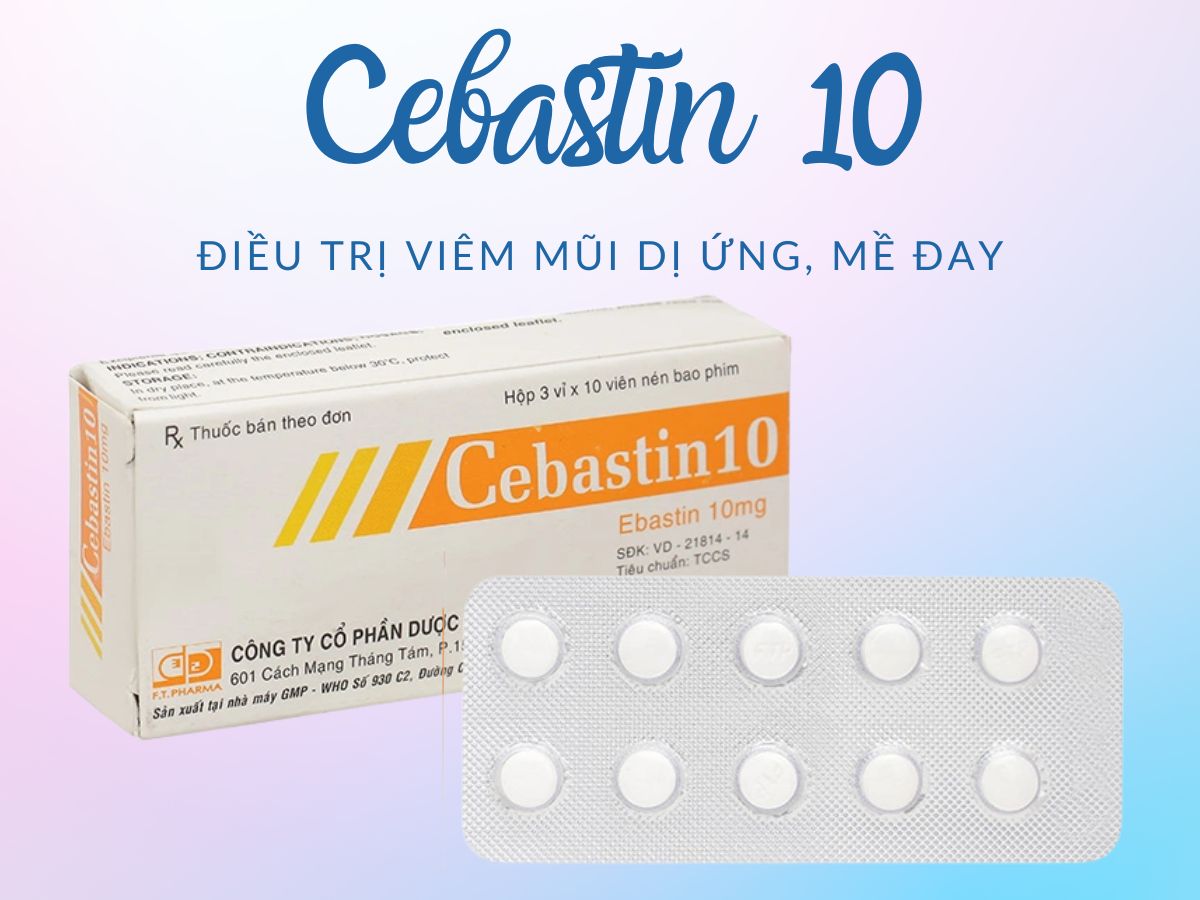 Thuốc Cebastin 10 điều trị viêm mũi dị ứng và mề đay mạn tính vô căn