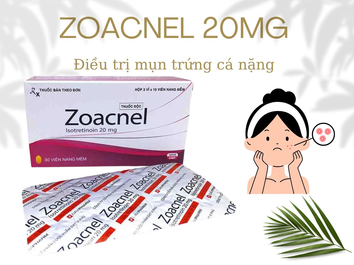 Thuốc Zoacnel 20mg điều trị tình trạng mụn trứng cá nghiêm trọng