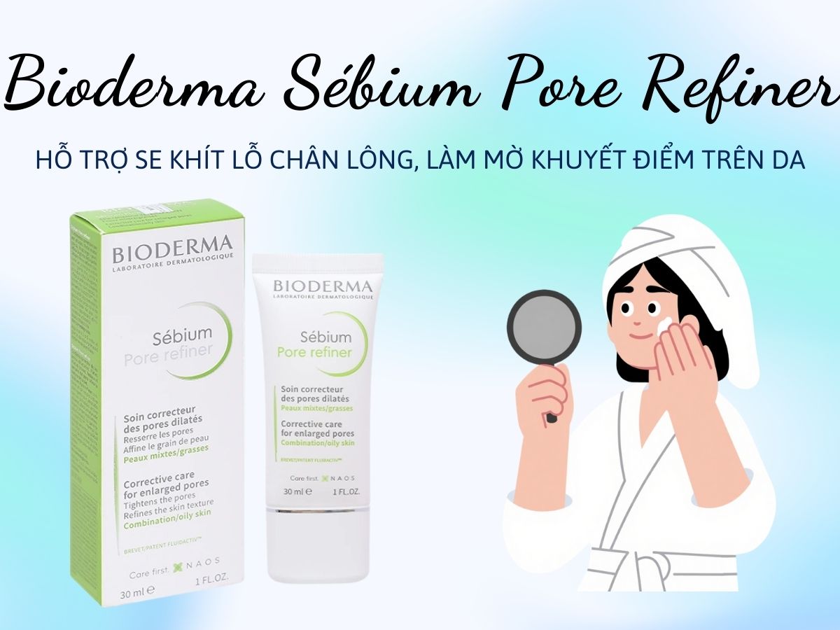 Bioderma Sébium Pore Refiner hỗ trợ se khít lỗ chân lông